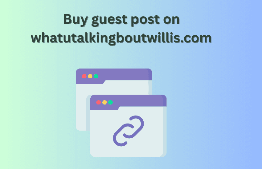 Buy guest post on whatutalkingboutwillis.com